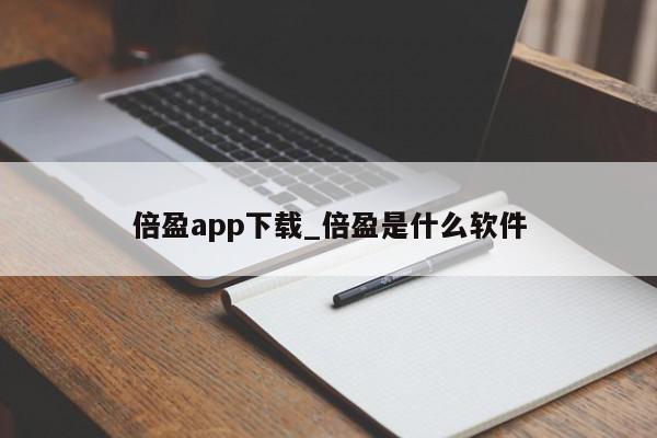 倍盈app下载_倍盈是什么软件