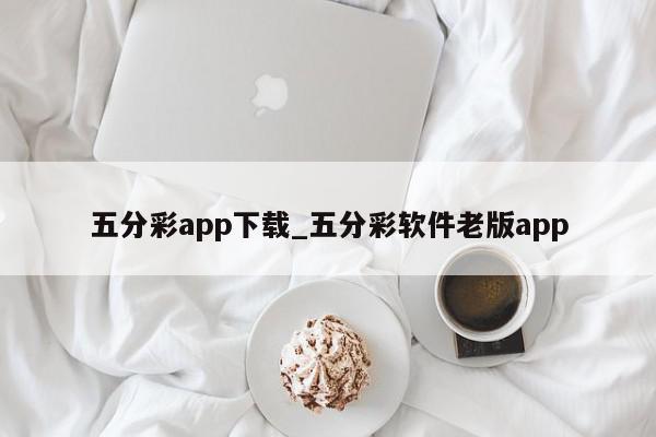 五分彩app下载_五分彩软件老版app