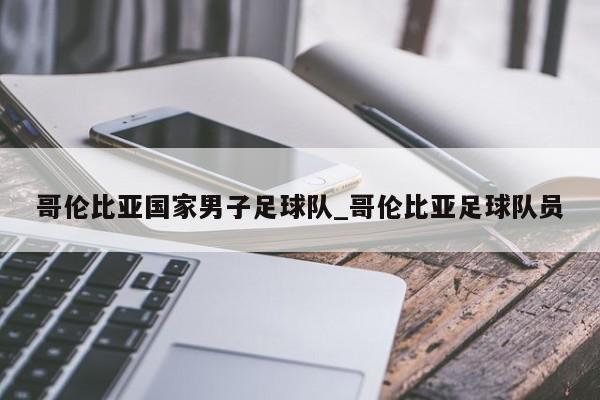 哥伦比亚国家男子足球队_哥伦比亚足球队员