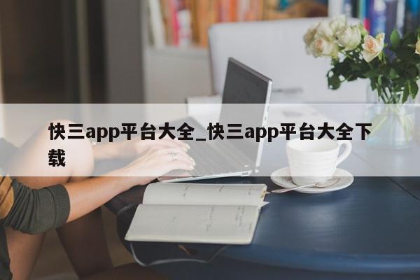 快三app平台大全_快三app平台大全下载