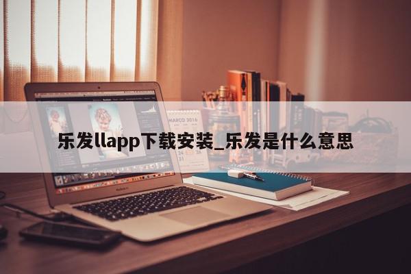 乐发llapp下载安装_乐发是什么意思