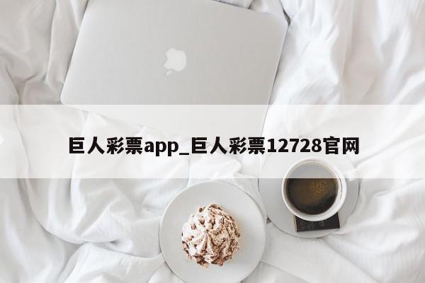 巨人彩票app_巨人彩票12728官网