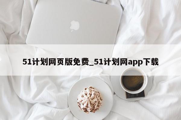 51计划网页版免费_51计划网app下载