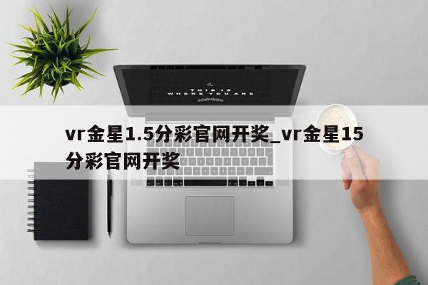 vr金星1.5分彩官网开奖_vr金星15分彩官网开奖